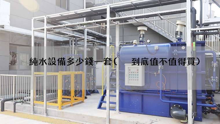 純水設備多少錢一套( 到底值不值得買)